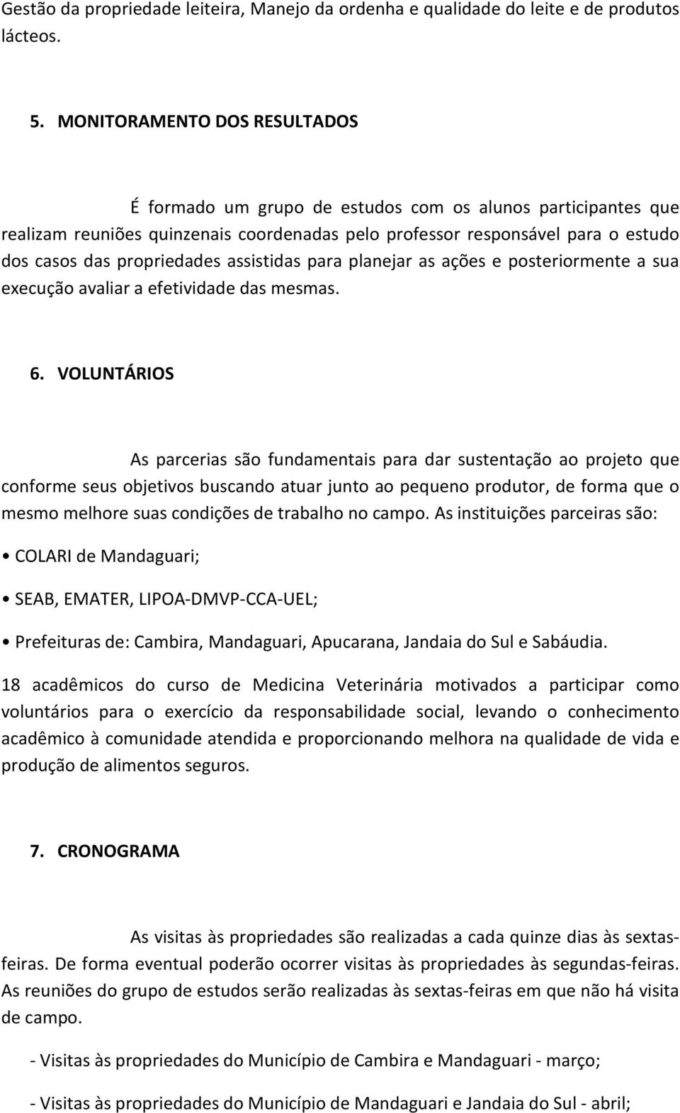 assistidas para planejar as ações e posteriormente a sua execução avaliar a efetividade das mesmas. 6.