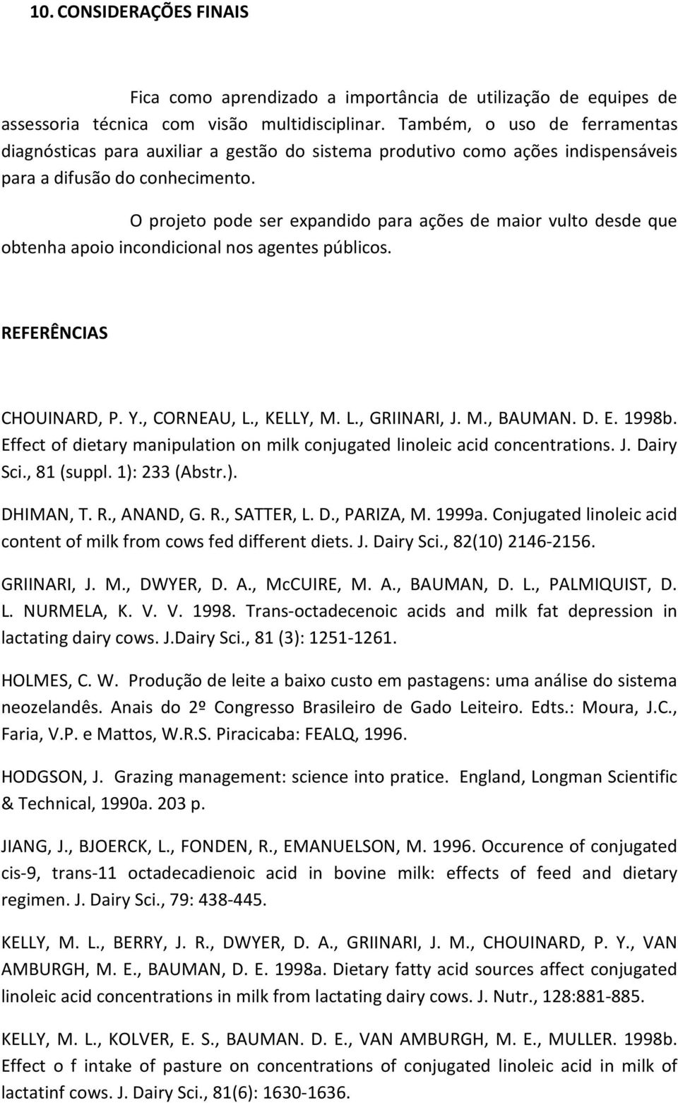 O projeto pode ser expandido para ações de maior vulto desde que obtenha apoio incondicional nos agentes públicos. REFERÊNCIAS CHOUINARD, P. Y., CORNEAU, L., KELLY, M. L., GRIINARI, J. M., BAUMAN. D.