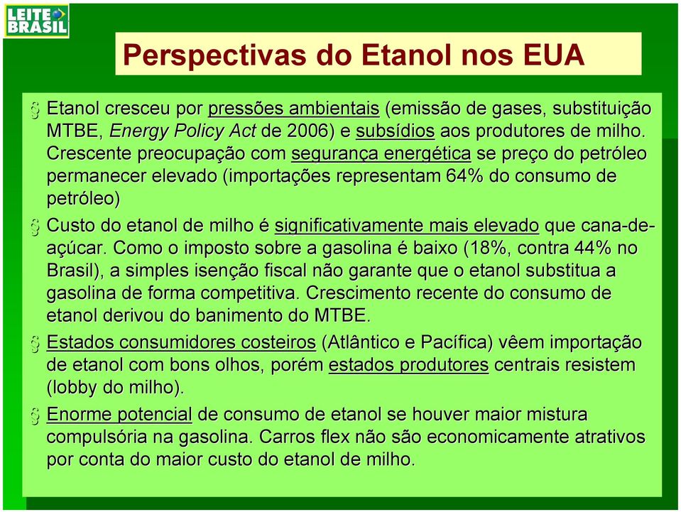 elevado que cana-de deaçúcar. Como o imposto sobre a gasolina é baixo (18%, contra 44% no Brasil), a simples isenção fiscal não garante que o etanol substitua a gasolina de forma competitiva.