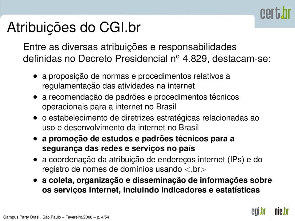 Brasil o estabelecimento de diretrizes estratégicas relacionadas ao uso e desenvolvimento da internet no Brasil a promoção de estudos e padrões técnicos para a segurança das redes e serviços no