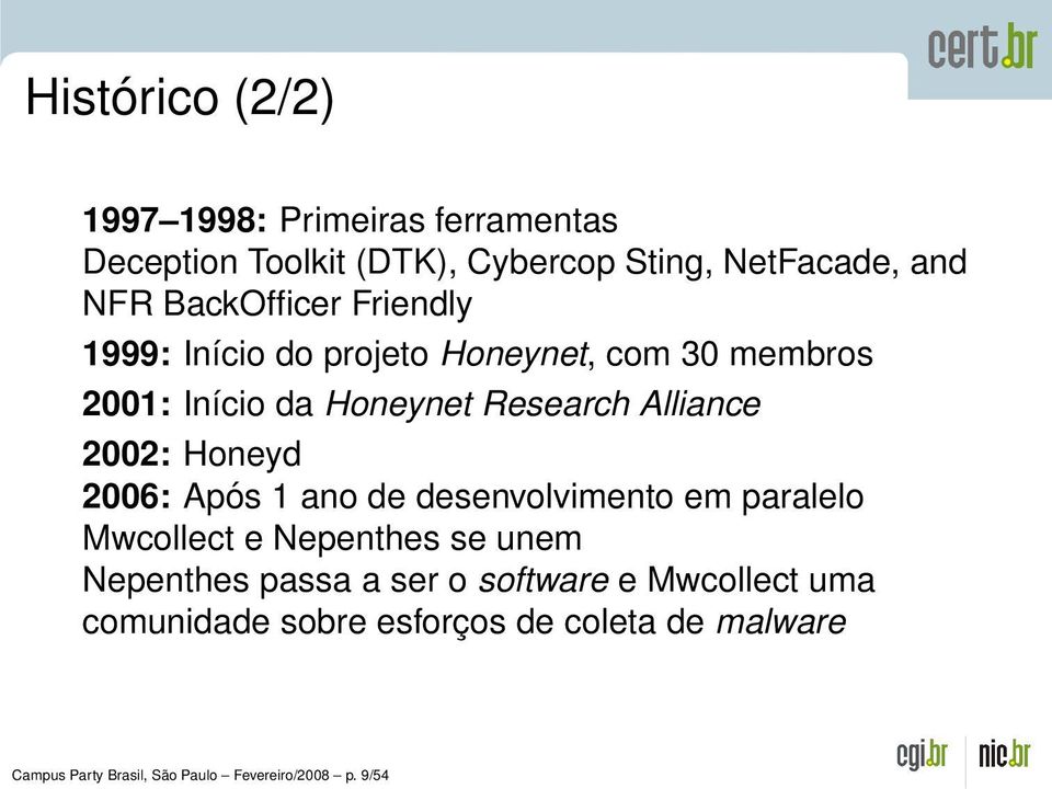 2002: Honeyd 2006: Após 1 ano de desenvolvimento em paralelo Mwcollect e Nepenthes se unem Nepenthes passa a ser o