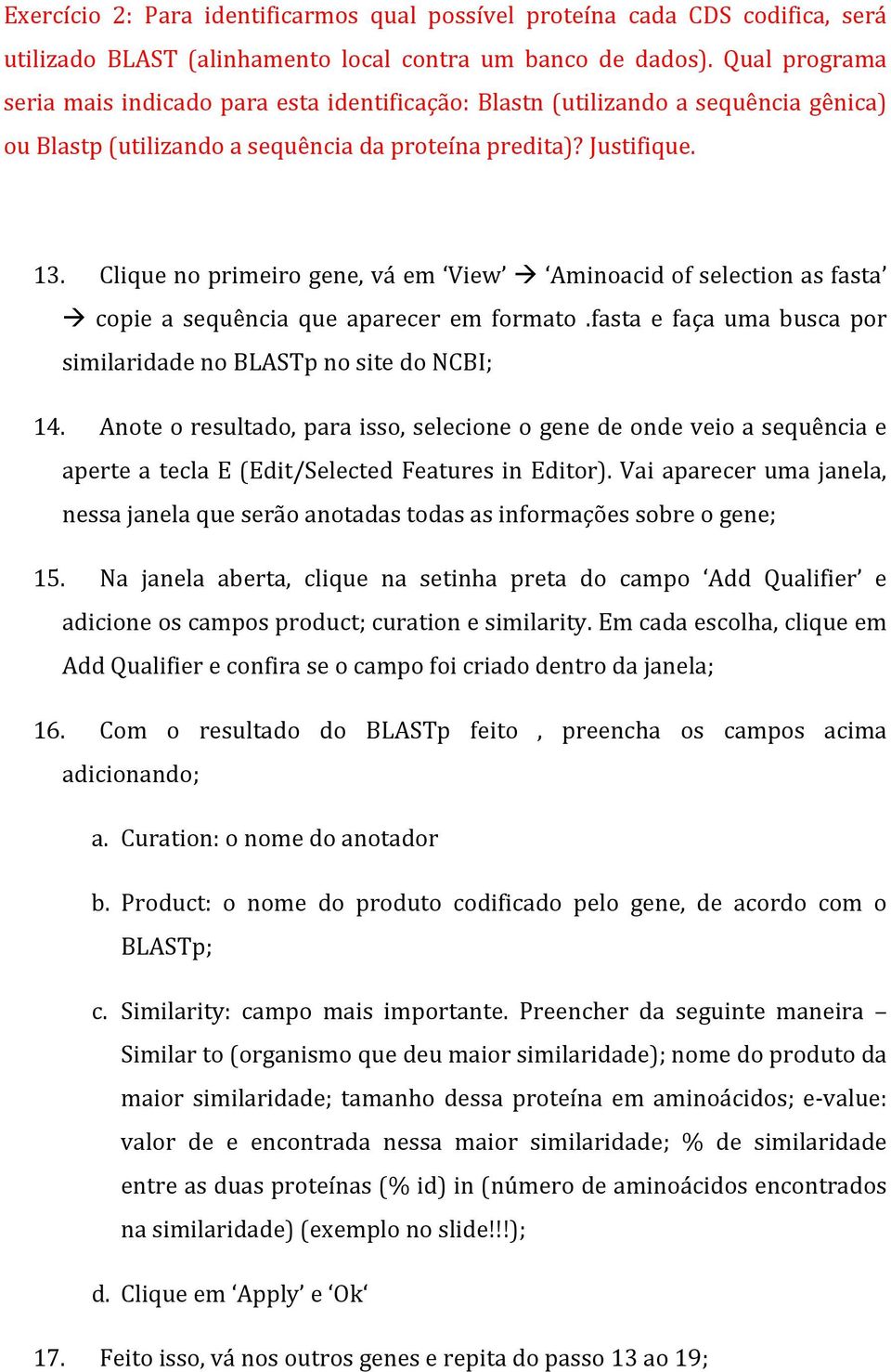 Clique no primeiro gene, vá em View Aminoacid of selection as fasta copie a sequência que aparecer em formato.fasta e faça uma busca por similaridade no BLASTp no site do NCBI; 14.