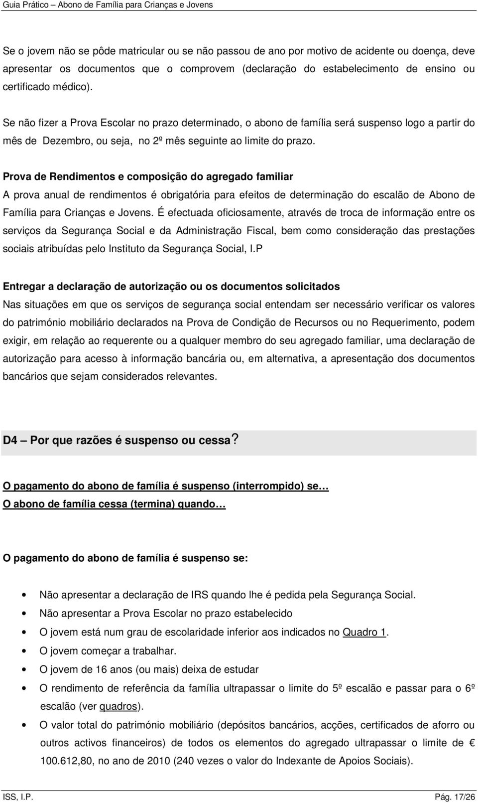 Prov de Rendimentos e composição do gregdo fmilir A prov nul de rendimentos é obrigtóri pr efeitos de determinção do esclão de Abono de Fmíli pr Crinçs e Jovens.