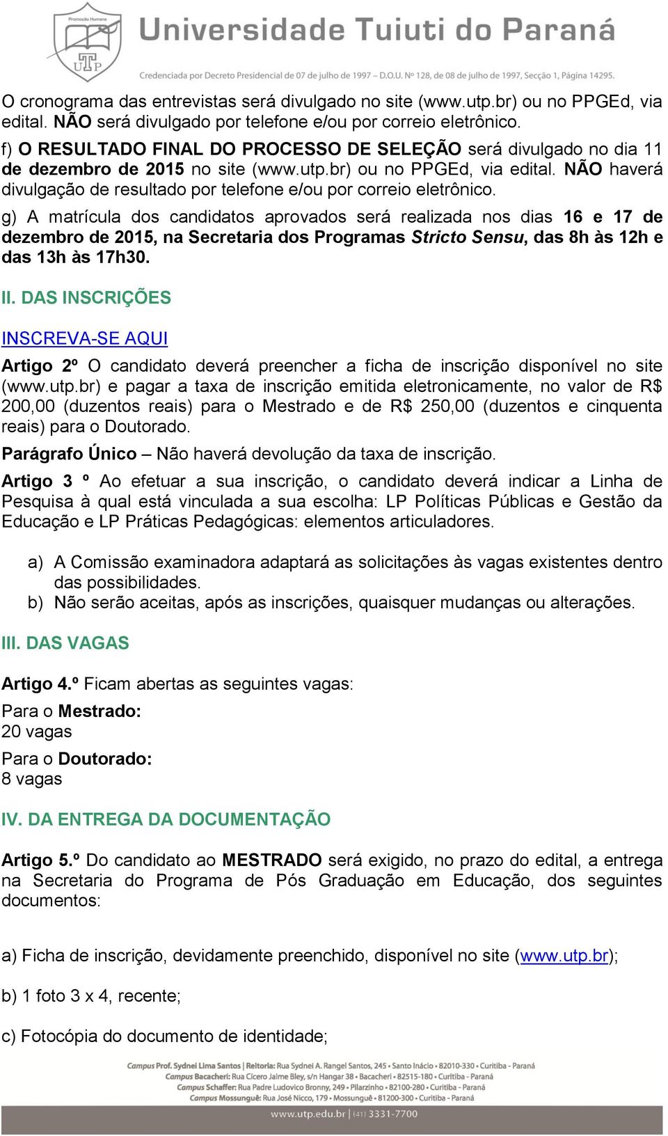 NÃO haverá divulgação de resultado por telefone e/ou por correio eletrônico.