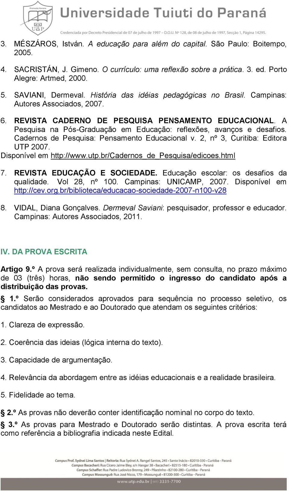 A Pesquisa na Pós-Graduação em Educação: reflexões, avanços e desafios. Cadernos de Pesquisa: Pensamento Educacional v. 2, nº 3, Curitiba: Editora UTP 2007. Disponível em http://www.utp.