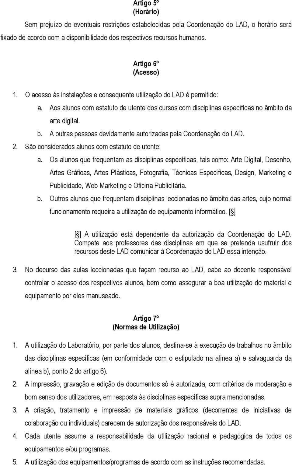 A outras pessoas devidamente autorizadas pela Coordenação do LAD. 2. São considerados alunos com estatuto de utente: a.