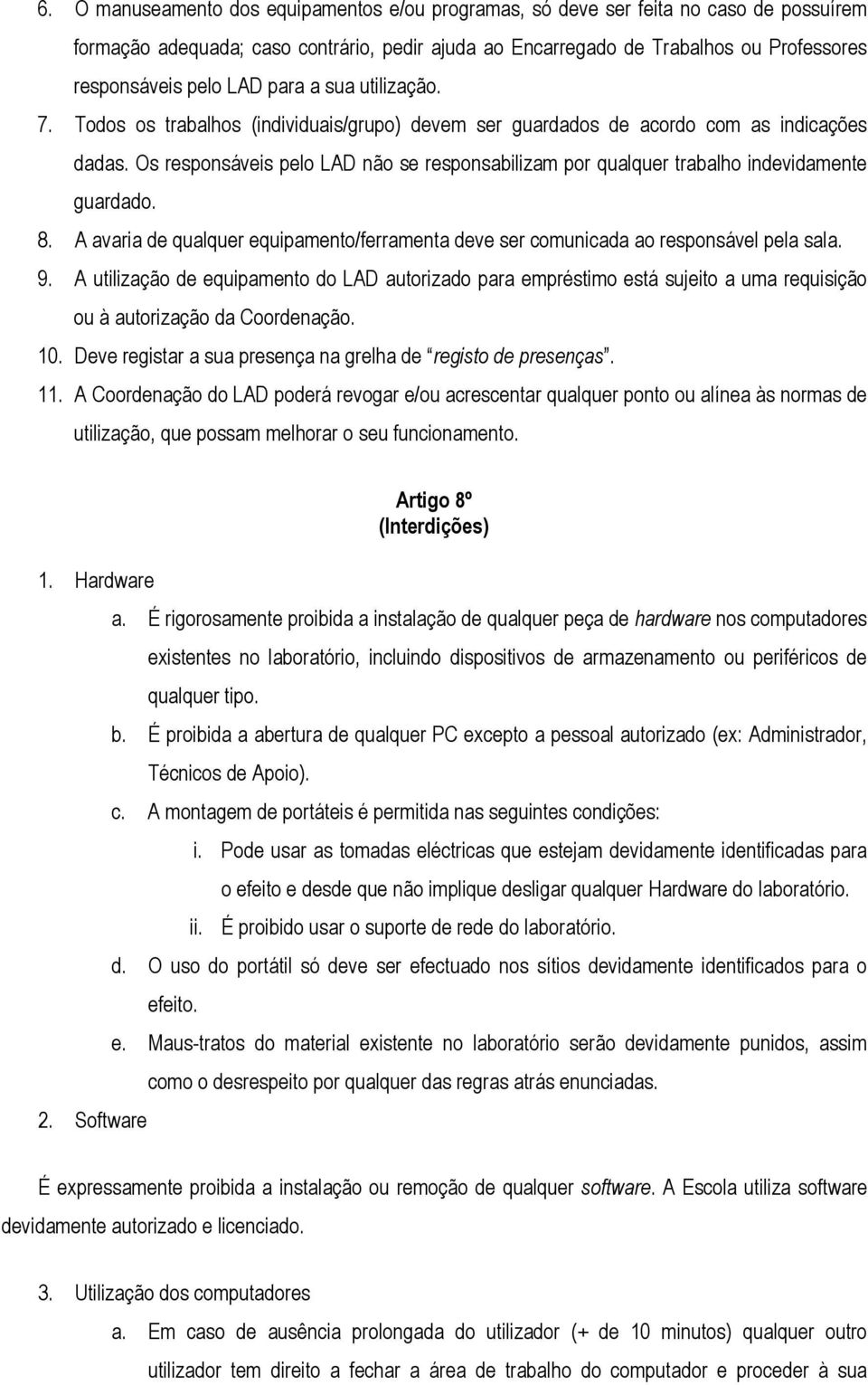 Os responsáveis pelo LAD não se responsabilizam por qualquer trabalho indevidamente guardado. 8. A avaria de qualquer equipamento/ferramenta deve ser comunicada ao responsável pela sala. 9.