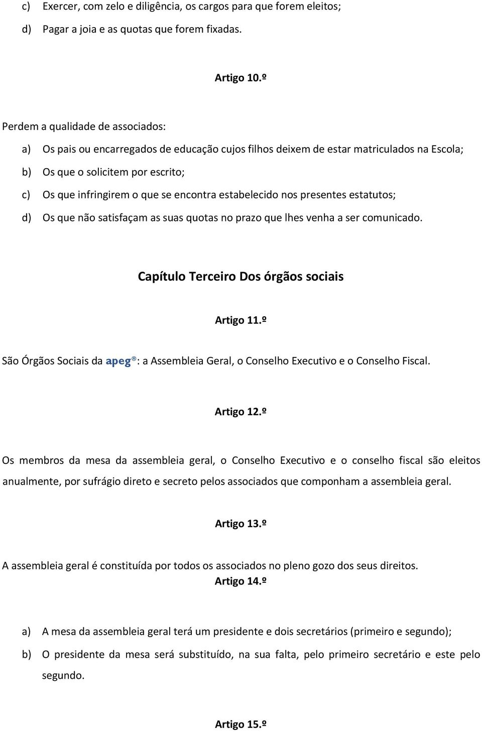 encontra estabelecido nos presentes estatutos; d) Os que não satisfaçam as suas quotas no prazo que lhes venha a ser comunicado. Capítulo Terceiro Dos órgãos sociais Artigo 11.