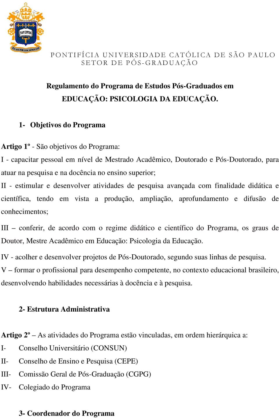 superior; II - estimular e desenvolver atividades de pesquisa avançada com finalidade didática e científica, tendo em vista a produção, ampliação, aprofundamento e difusão de conhecimentos; III