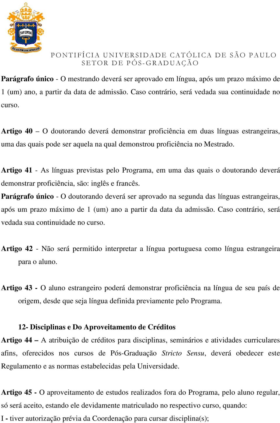 Artigo 41 - As línguas previstas pelo Programa, em uma das quais o doutorando deverá demonstrar proficiência, são: inglês e francês.