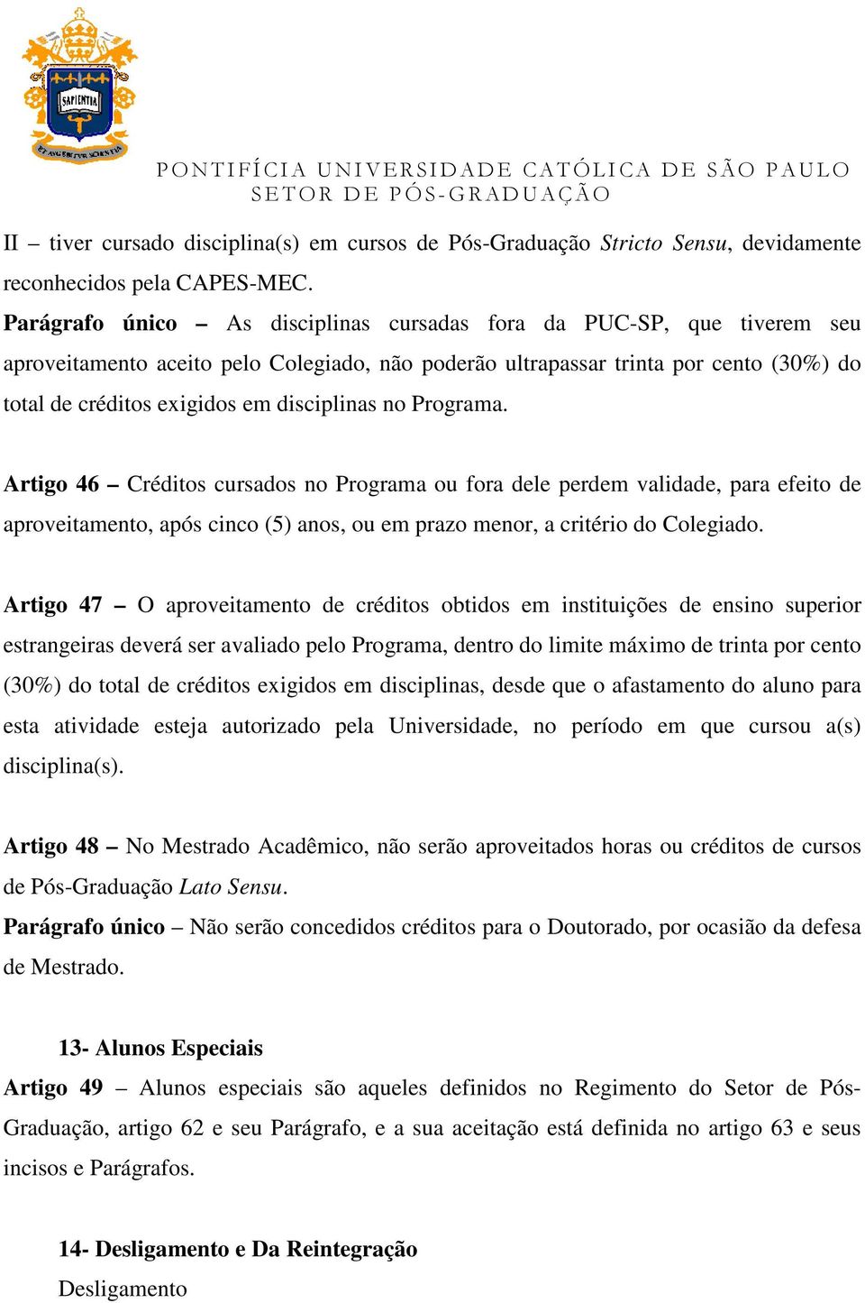 disciplinas no Programa. Artigo 46 Créditos cursados no Programa ou fora dele perdem validade, para efeito de aproveitamento, após cinco (5) anos, ou em prazo menor, a critério do Colegiado.