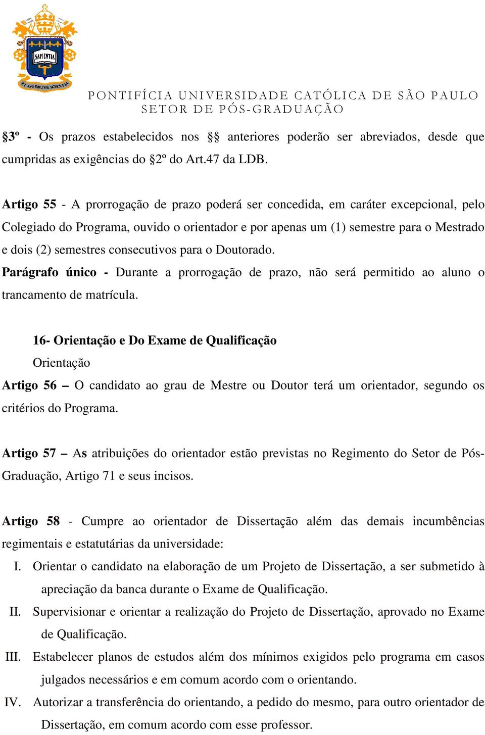 consecutivos para o Doutorado. Parágrafo único - Durante a prorrogação de prazo, não será permitido ao aluno o trancamento de matrícula.