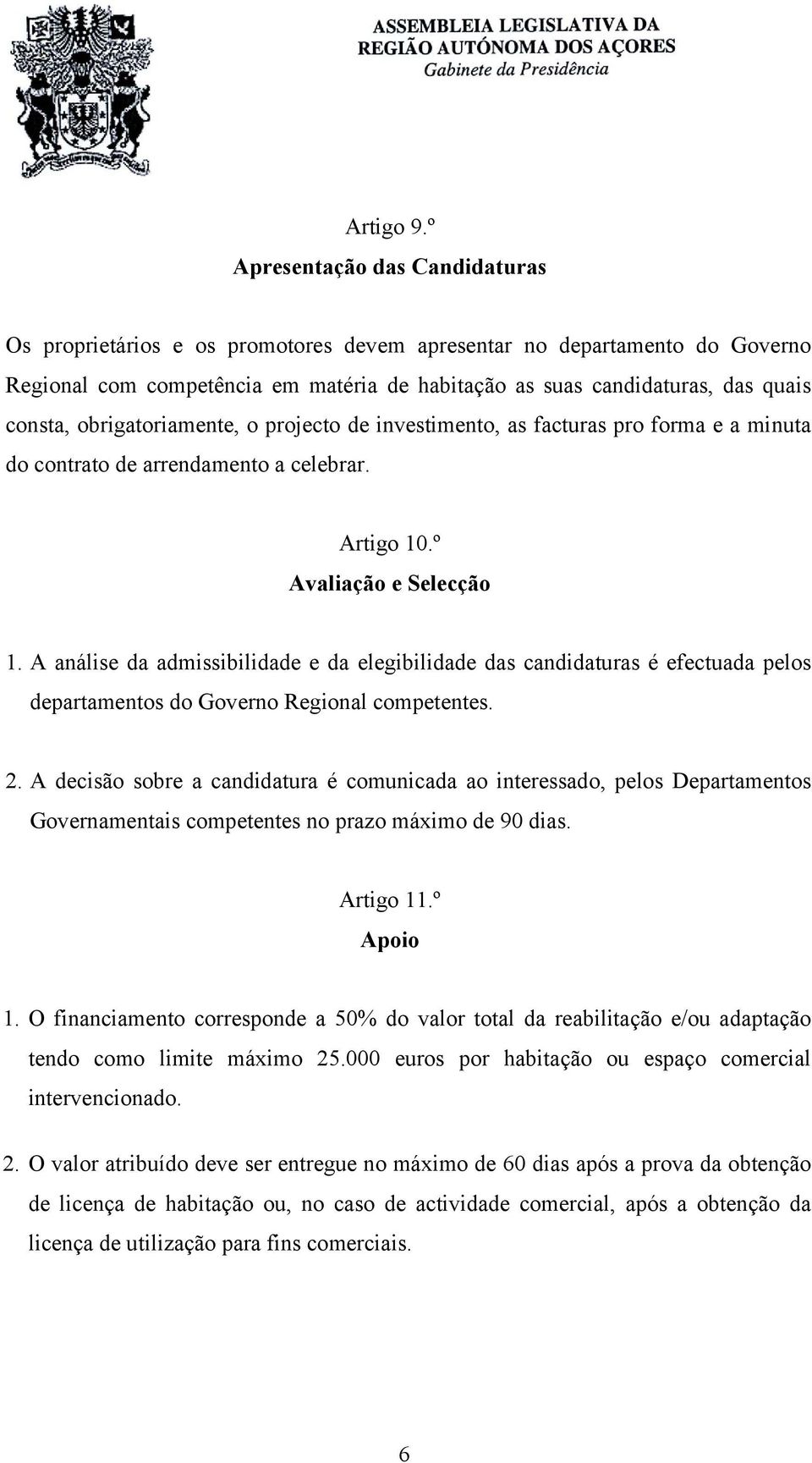 obrigatoriamente, o projecto de investimento, as facturas pro forma e a minuta do contrato de arrendamento a celebrar. Artigo 10.º Avaliação e Selecção 1.