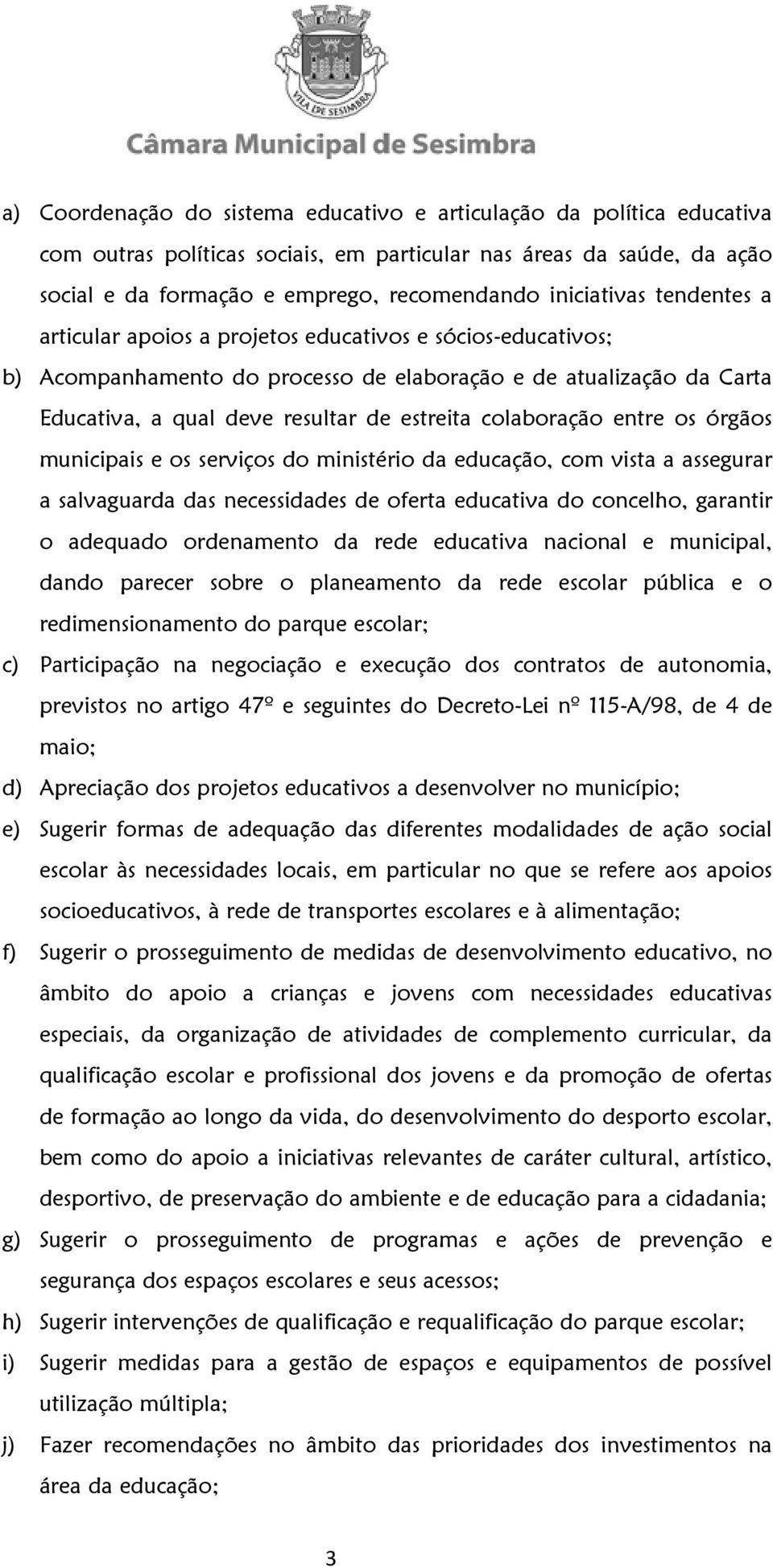 estreita colaboração entre os órgãos municipais e os serviços do ministério da educação, com vista a assegurar a salvaguarda das necessidades de oferta educativa do concelho, garantir o adequado