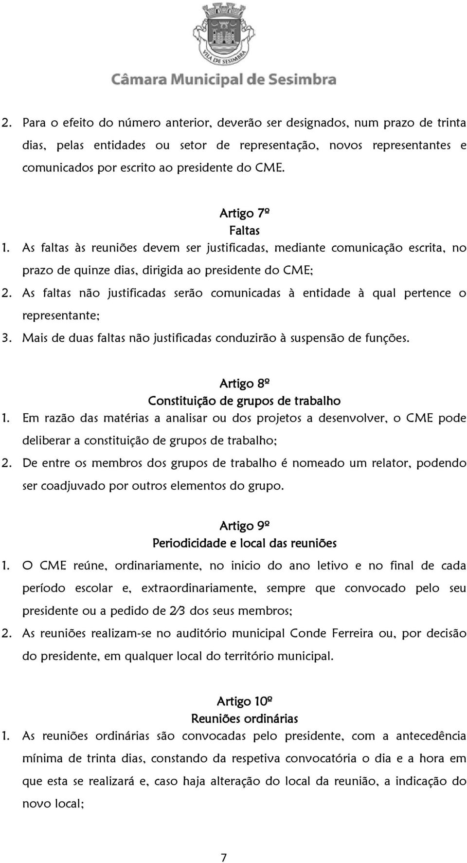 As faltas não justificadas serão comunicadas à entidade à qual pertence o representante; 3. Mais de duas faltas não justificadas conduzirão à suspensão de funções.