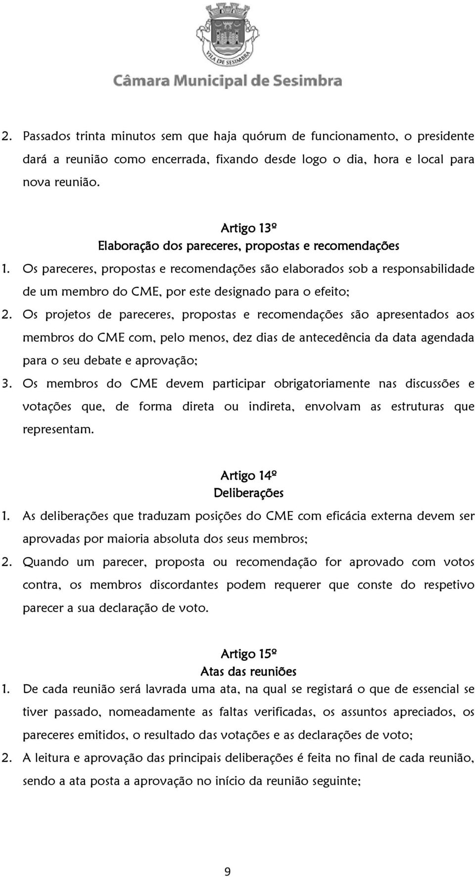 Os pareceres, propostas e recomendações são elaborados sob a responsabilidade de um membro do CME, por este designado para o efeito; 2.