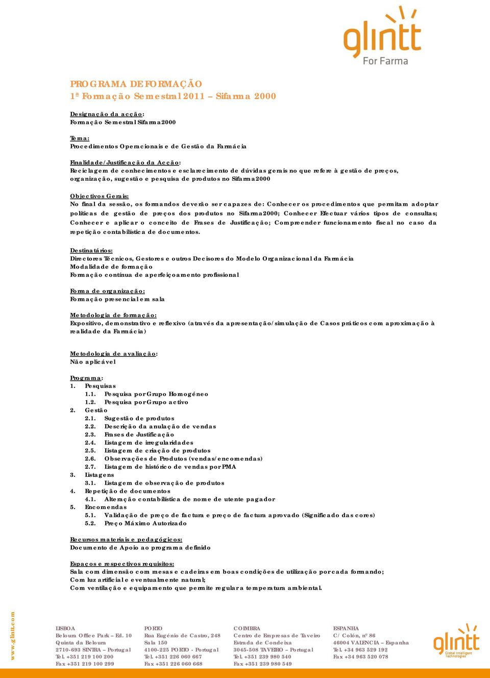 sessão, os formandos deverão ser capazes de: Conhecer os procedimentos que permitam adoptar políticas de gestão de preços dos produtos no Sifarma2000; Conhecer Efectuar vários tipos de consultas;