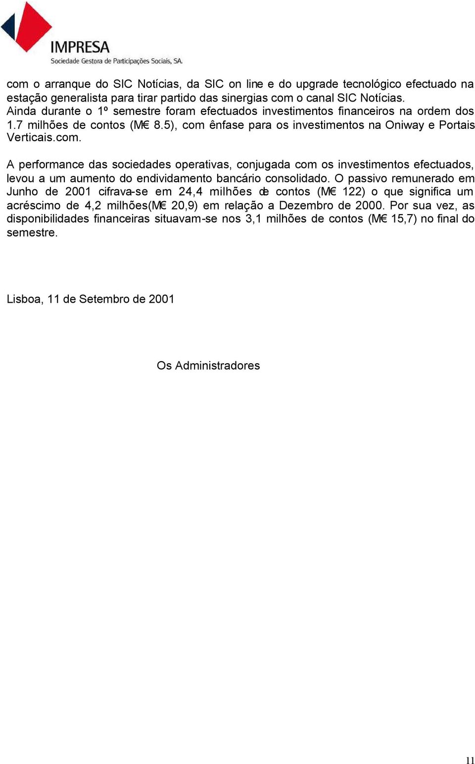 ênfase para os investimentos na Oniway e Portais Verticais.com.