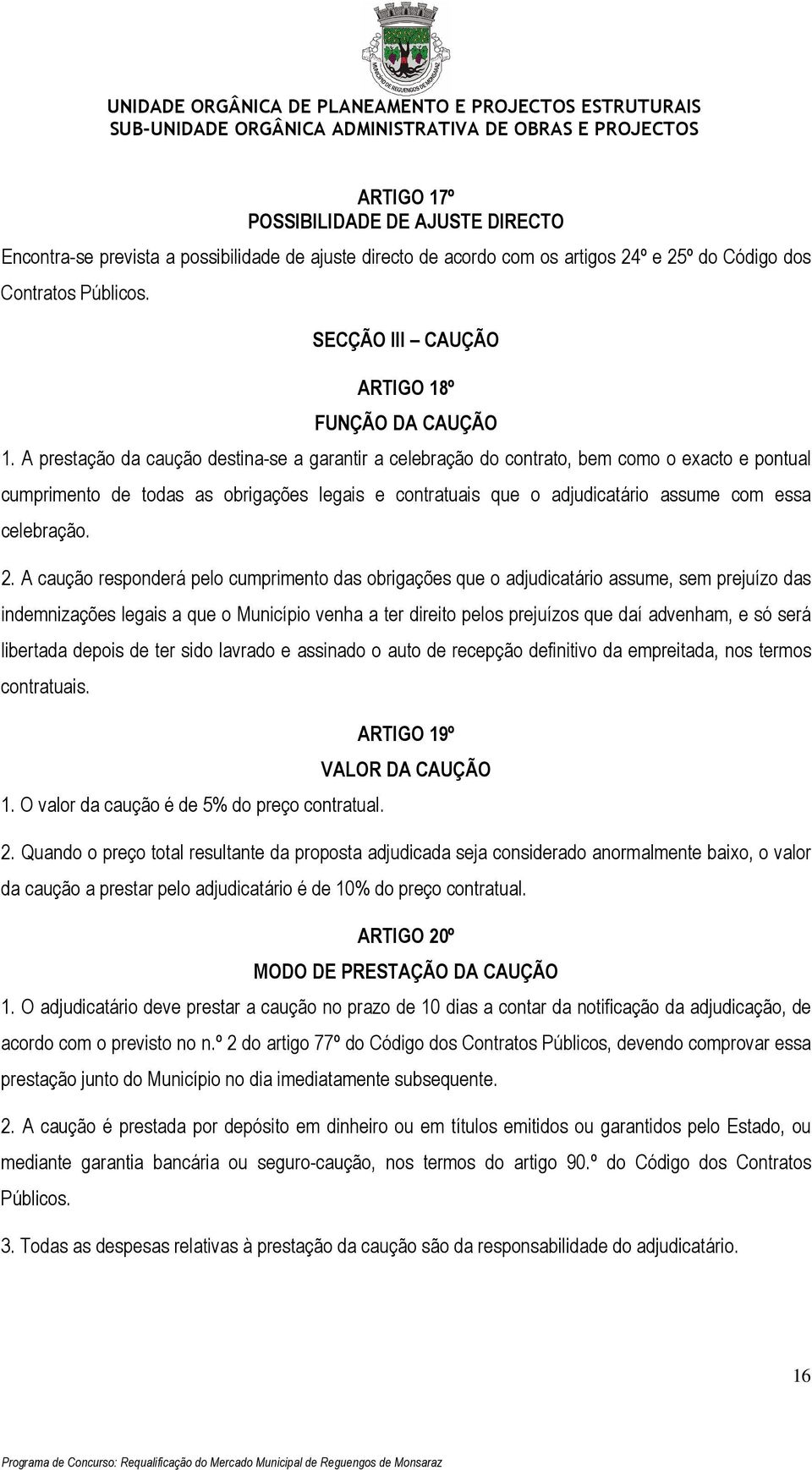 A prestação da caução destina-se a garantir a celebração do contrato, bem como o exacto e pontual cumprimento de todas as obrigações legais e contratuais que o adjudicatário assume com essa