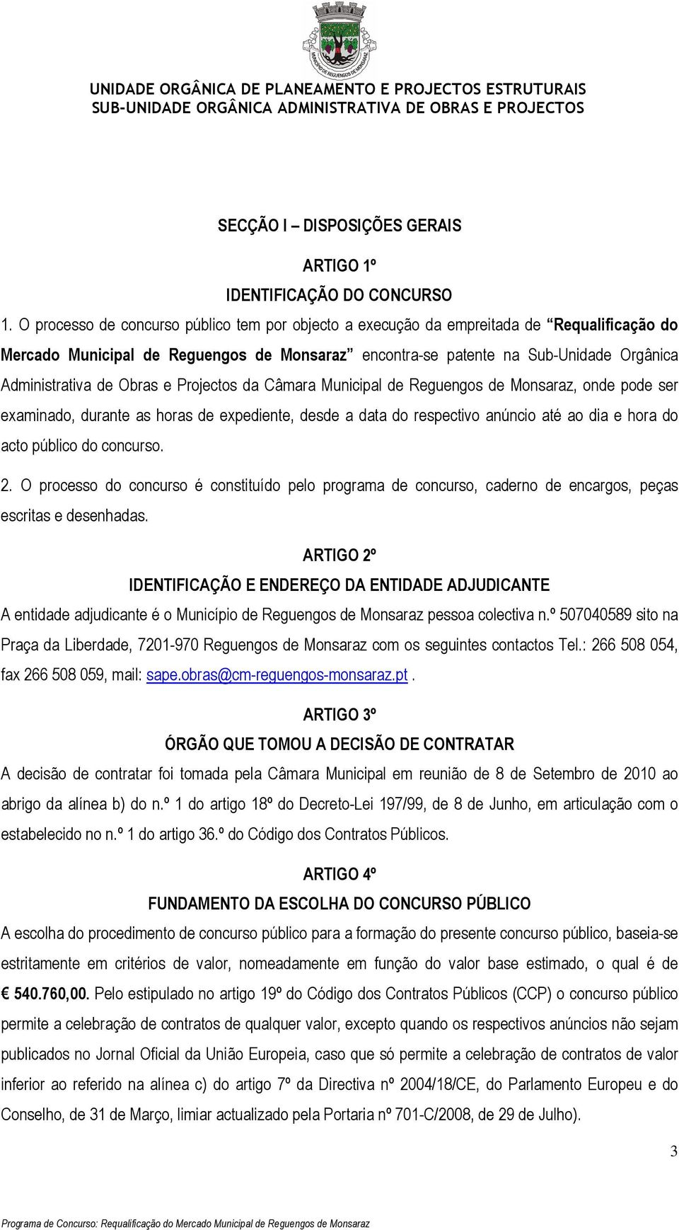 Obras e Projectos da Câmara Municipal de Reguengos de Monsaraz, onde pode ser examinado, durante as horas de expediente, desde a data do respectivo anúncio até ao dia e hora do acto público do