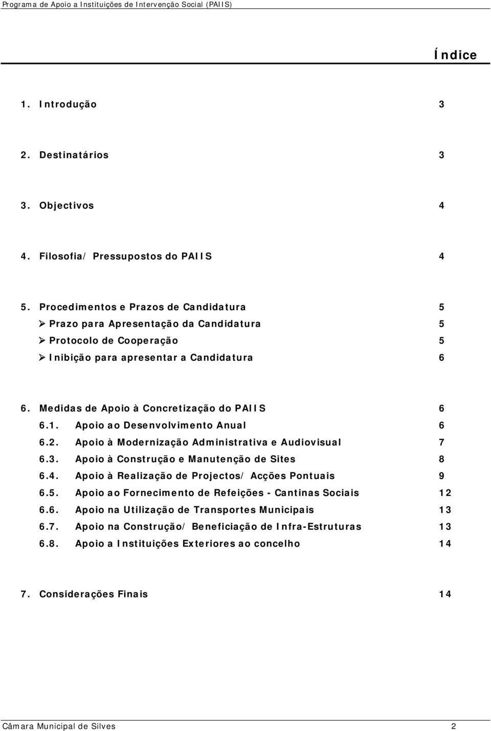 Medidas de Apoio à Concretização do PAIIS 6 6.1. Apoio ao Desenvolvimento Anual 6 6.2. Apoio à Modernização Administrativa e Audiovisual 7 6.3. Apoio à Construção e Manutenção de Sites 8 6.4.