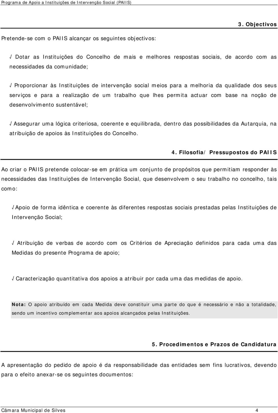 sustentável; Assegurar uma lógica criteriosa, coerente e equilibrada, dentro das possibilidades da Autarquia, na atribuição de apoios às Instituições do Concelho. 4.