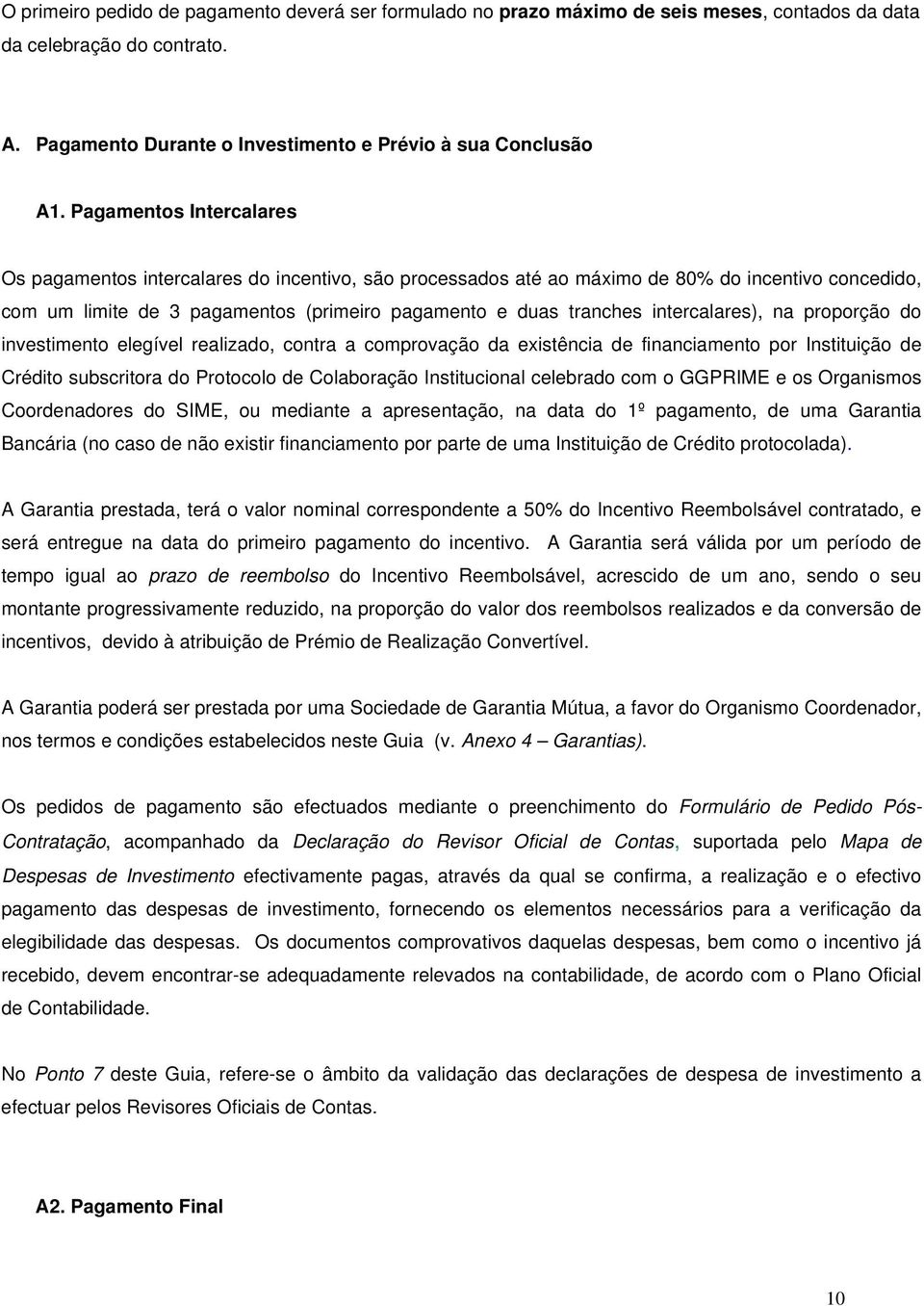 do investimento elegível relizdo, contr comprovção d existênci de finncimento por Instituição de Crédito subscritor do Protocolo de Colborção Institucionl celebrdo com o GGPRIME e os Orgnismos