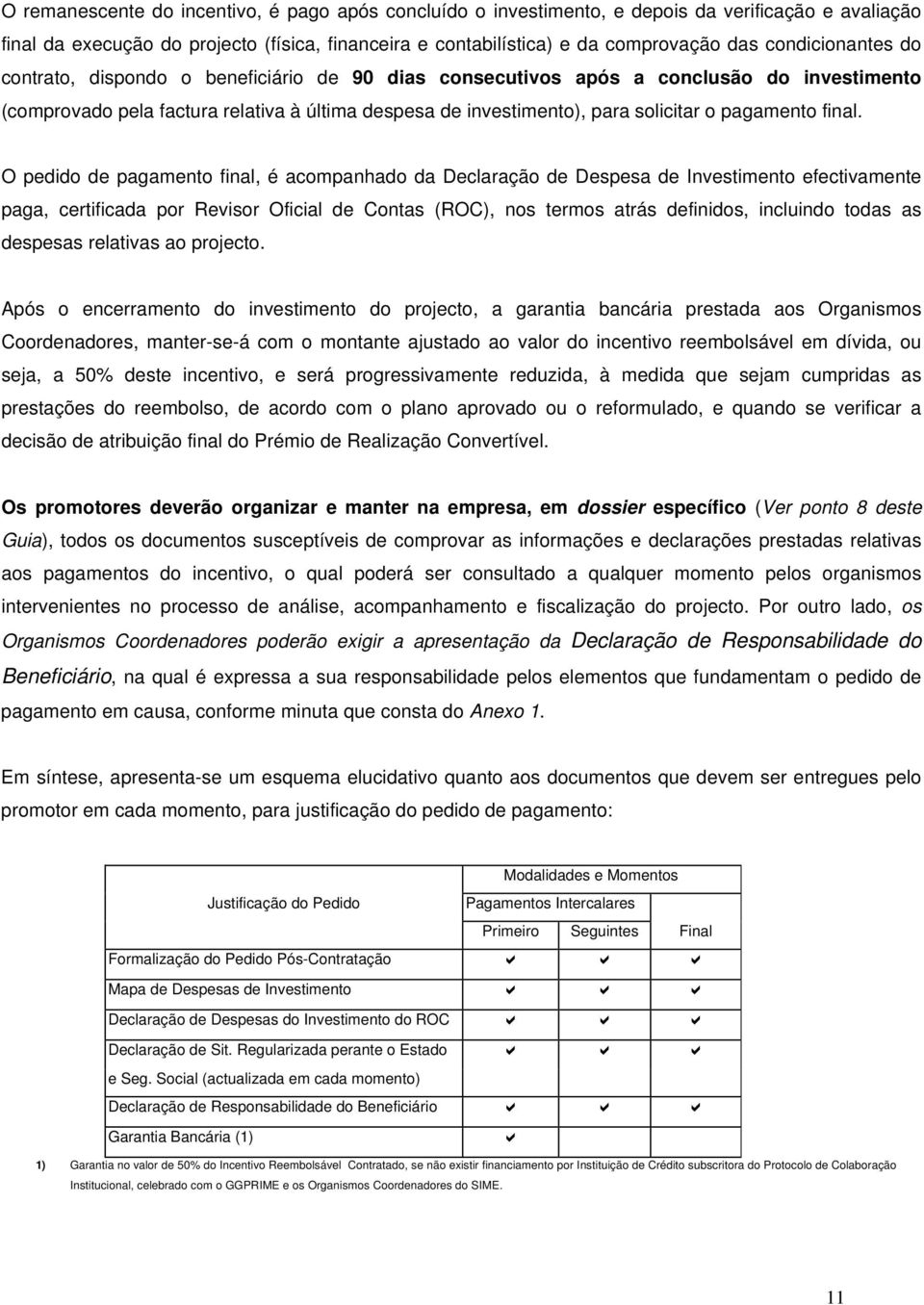 O pedido de pgmento finl, é compnhdo d Declrção de Despes de Investimento efectivmente pg, certificd por Revisor Oficil de Conts (ROC), nos termos trás definidos, incluindo tods s despess reltivs o