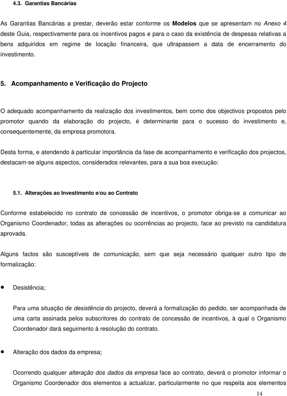 Acompnhmento e Verificção do Projecto O dequdo compnhmento d relizção dos investimentos, bem como dos objectivos propostos pelo promotor qundo d elborção do projecto, é determinnte pr o sucesso do