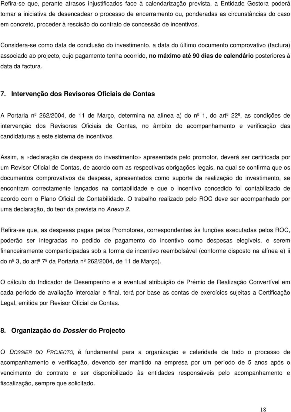 Consider-se como dt de conclusão do investimento, dt do último documento comprovtivo (fctur) ssocido o projecto, cujo pgmento tenh ocorrido, no máximo té 90 dis de clendário posteriores à dt d fctur.