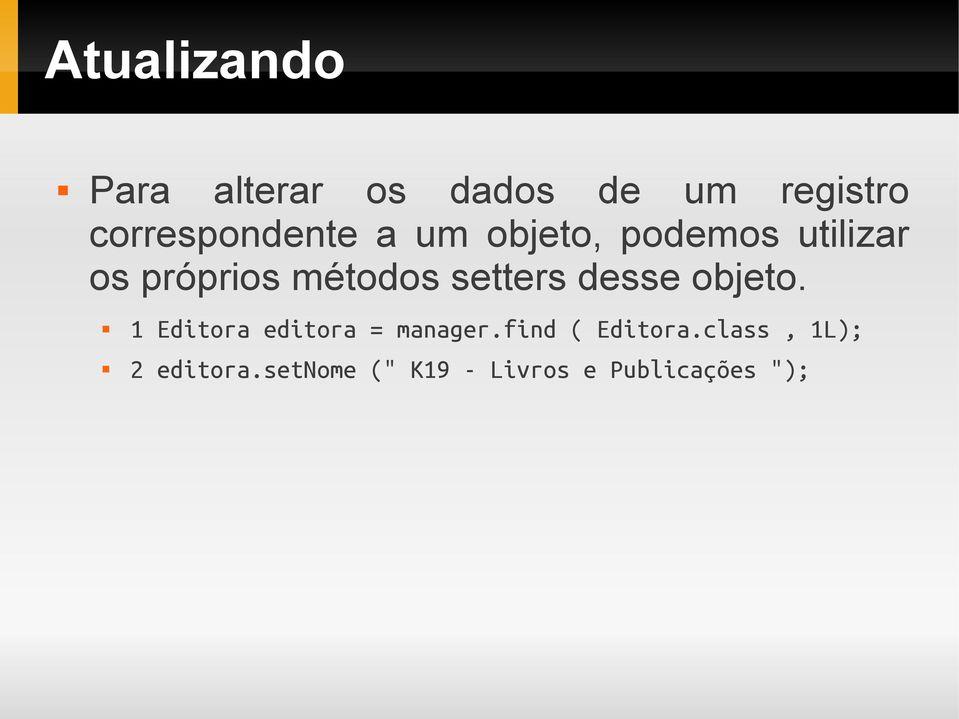 métodos setters desse objeto. 1 Editora editora = manager.