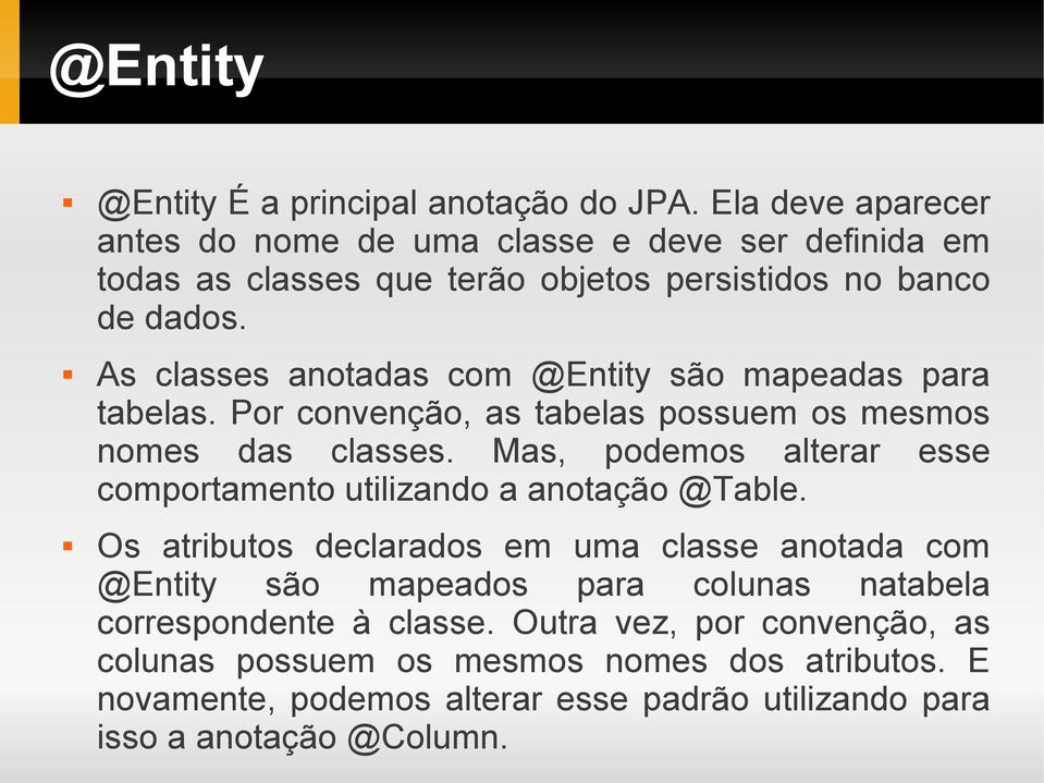 As classes anotadas com @Entity são mapeadas para tabelas. Por convenção, as tabelas possuem os mesmos nomes das classes.