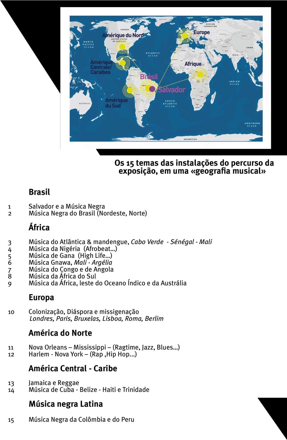 da África, leste do Oceano Índico e da Austrália Europa 10 Colonização, Diáspora e missigenação Londres, Paris, Bruxelas, Lisboa, Roma, Berlim América do Norte 11 Nova Orleans Mississippi