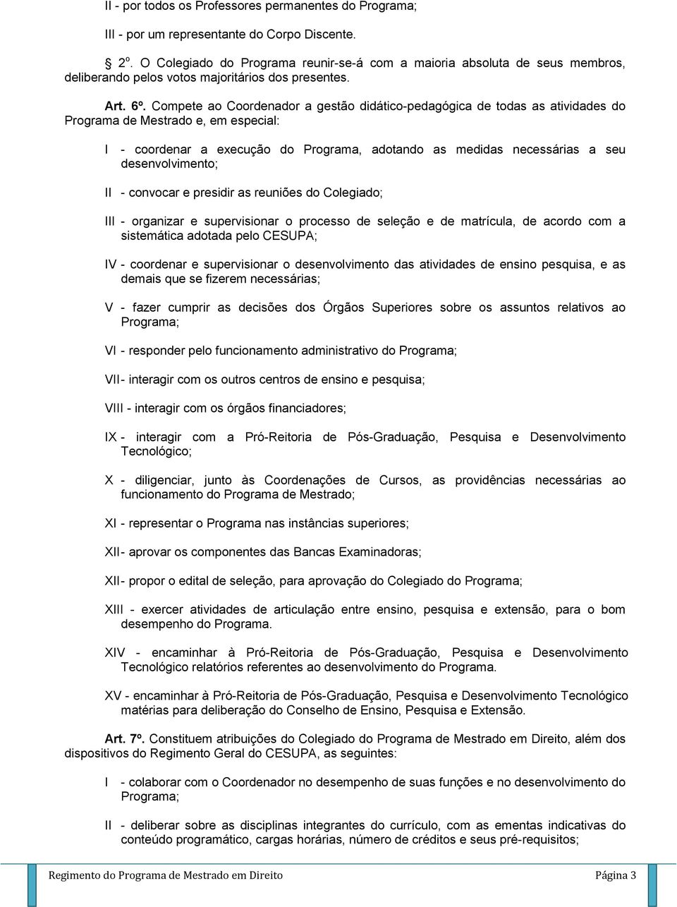 Compete ao Coordenador a gestão didático-pedagógica de todas as atividades do Programa de Mestrado e, em especial: I - coordenar a execução do Programa, adotando as medidas necessárias a seu