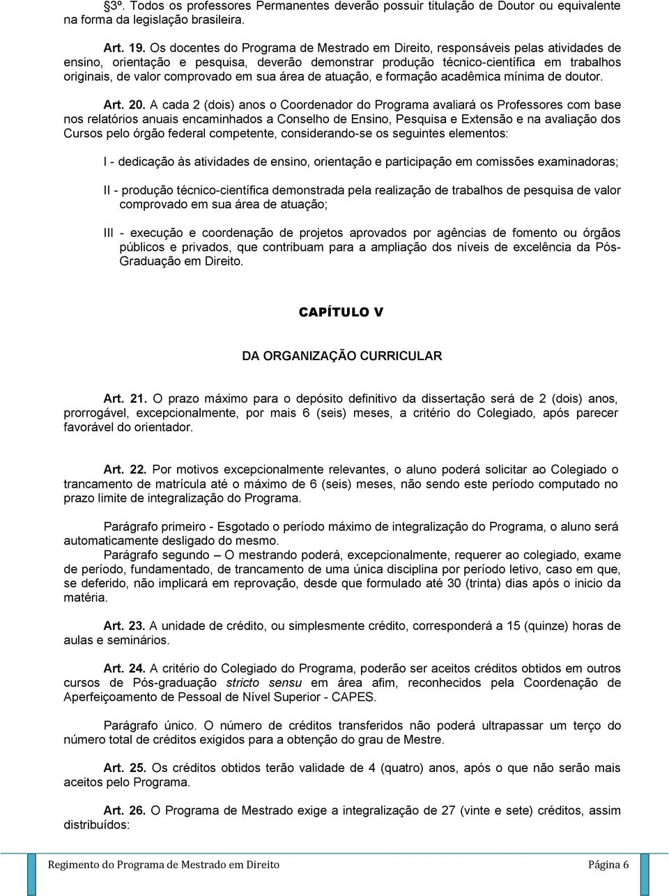 comprovado em sua área de atuação, e formação acadêmica mínima de doutor. Art. 20.