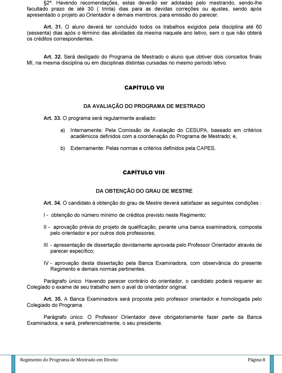 O aluno deverá ter concluído todos os trabalhos exigidos pela disciplina até 60 (sessenta) dias após o término das atividades da mesma naquele ano letivo, sem o que não obterá os créditos