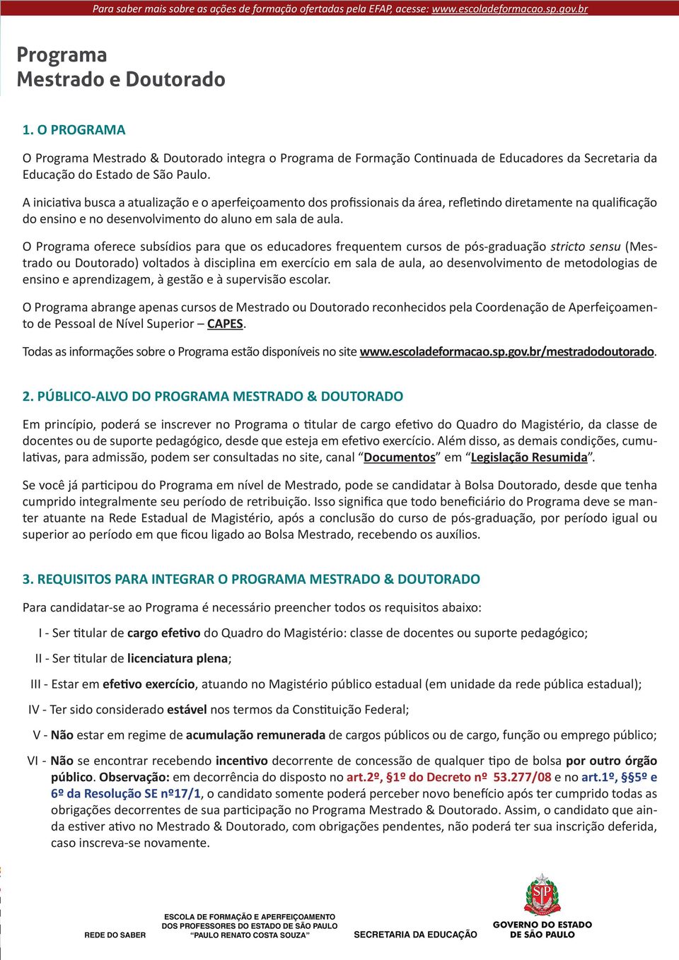 O oferece subsídios para que os educadores frequentem cursos de pós-graduação stricto sensu (Mestrado ou Doutorado) voltados à disciplina em exercício em sala de aula, ao desenvolvimento de