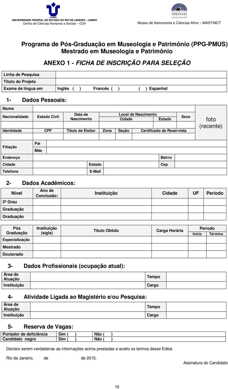 Reservista Sexo foto (recente) Pai Filiação Mãe Endereço Bairro Cidade Estado Cep Telefone E-Mail 2- Dados Acadêmicos: Nível 2º Grau Graduação Graduação Ano de Conclusão: Instituição Cidade UF