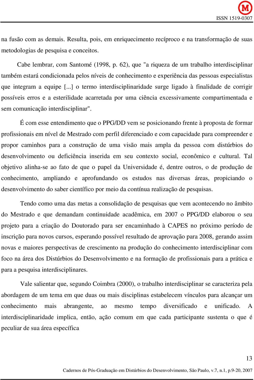 ..] o termo interdisciplinaridade surge ligado à finalidade de corrigir possíveis erros e a esterilidade acarretada por uma ciência excessivamente compartimentada e sem comunicação interdisciplinar".