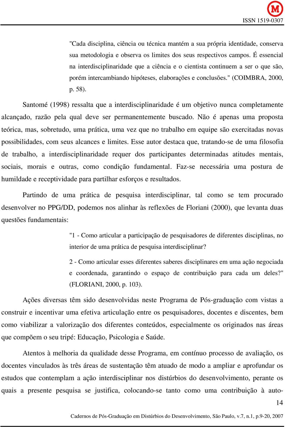 Santomé (1998) ressalta que a interdisciplinaridade é um objetivo nunca completamente alcançado, razão pela qual deve ser permanentemente buscado.