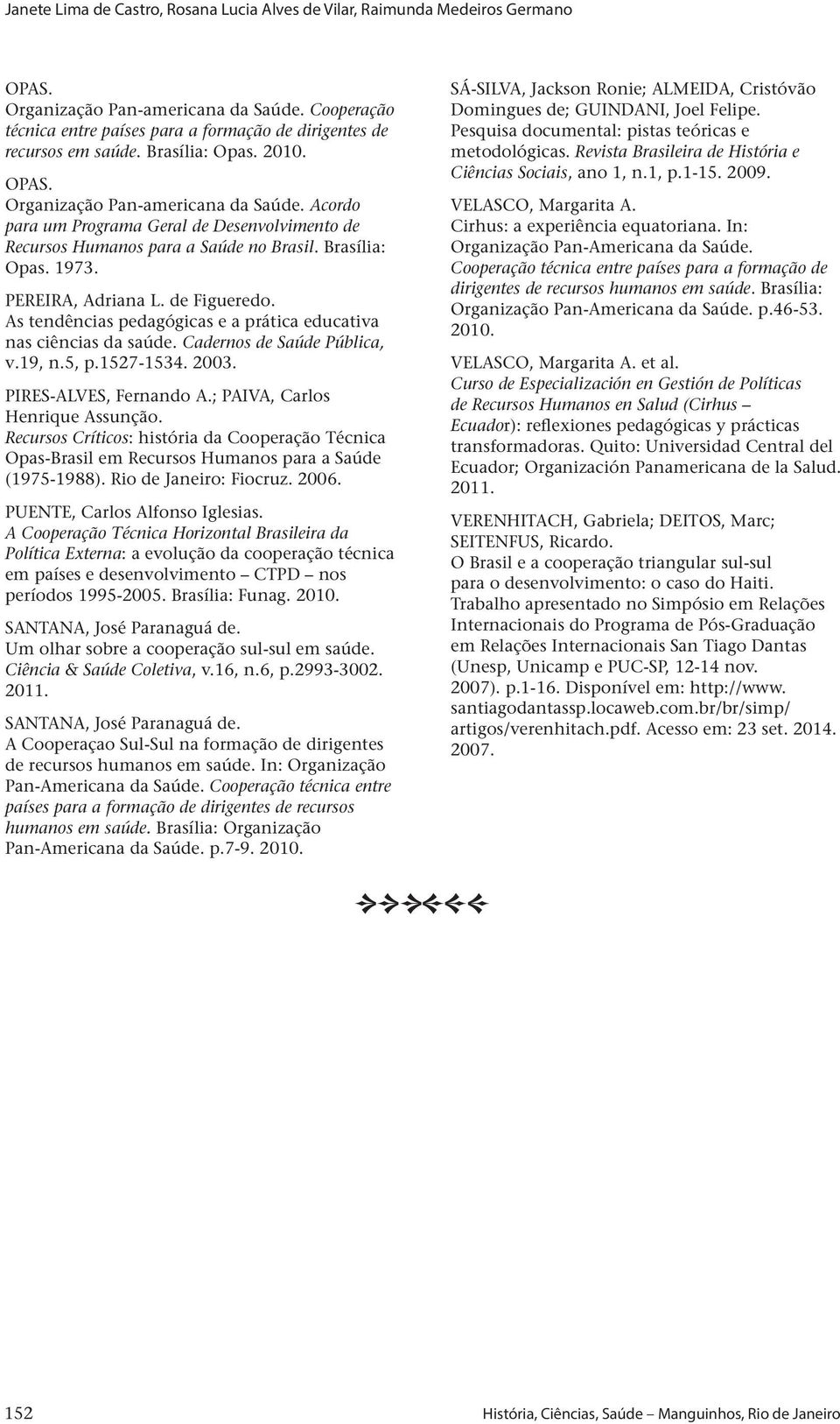 Acordo para um Programa Geral de Desenvolvimento de Recursos Humanos para a Saúde no Brasil. Brasília: Opas. 1973. PEREIRA, Adriana L. de Figueredo.