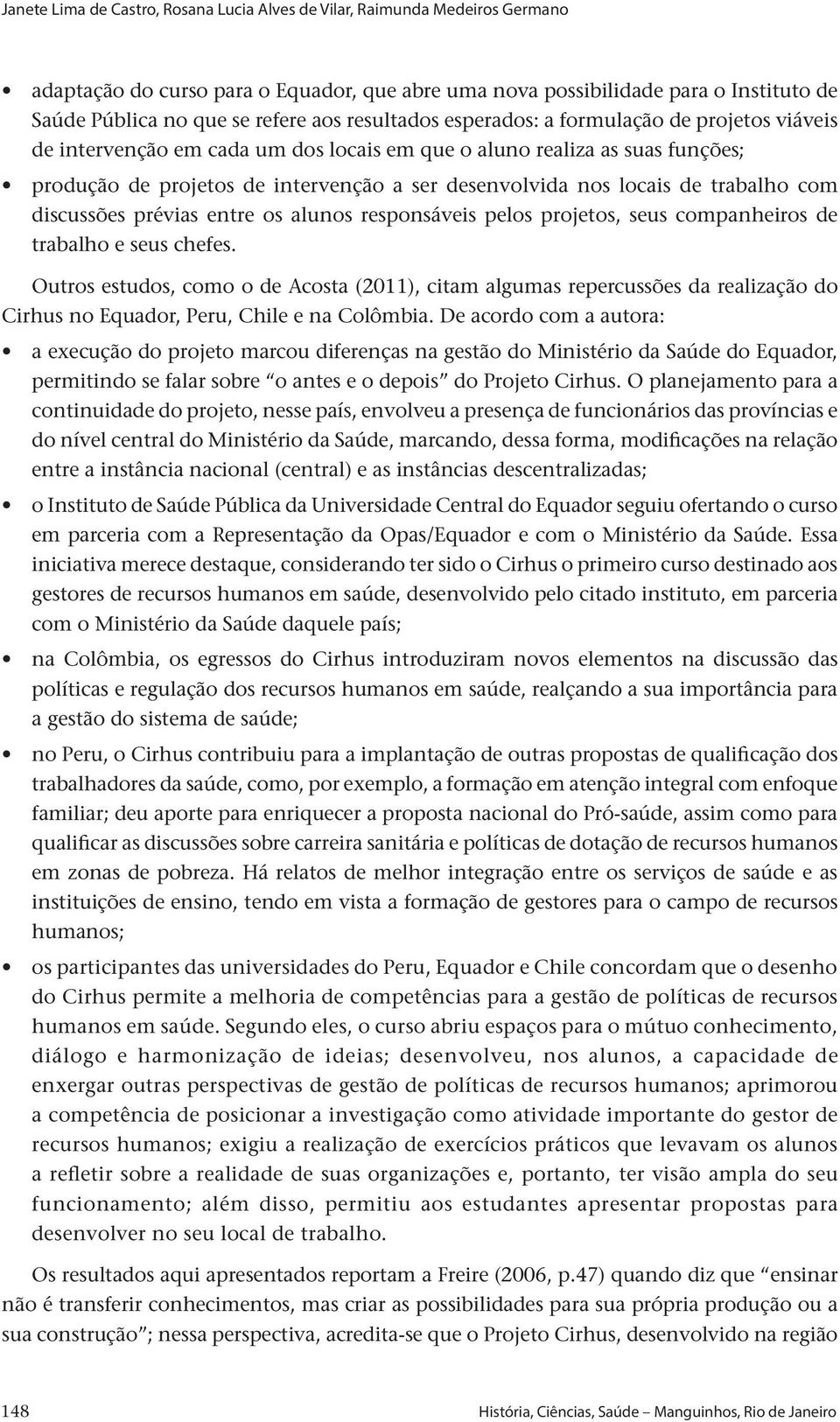 de trabalho com discussões prévias entre os alunos responsáveis pelos projetos, seus companheiros de trabalho e seus chefes.