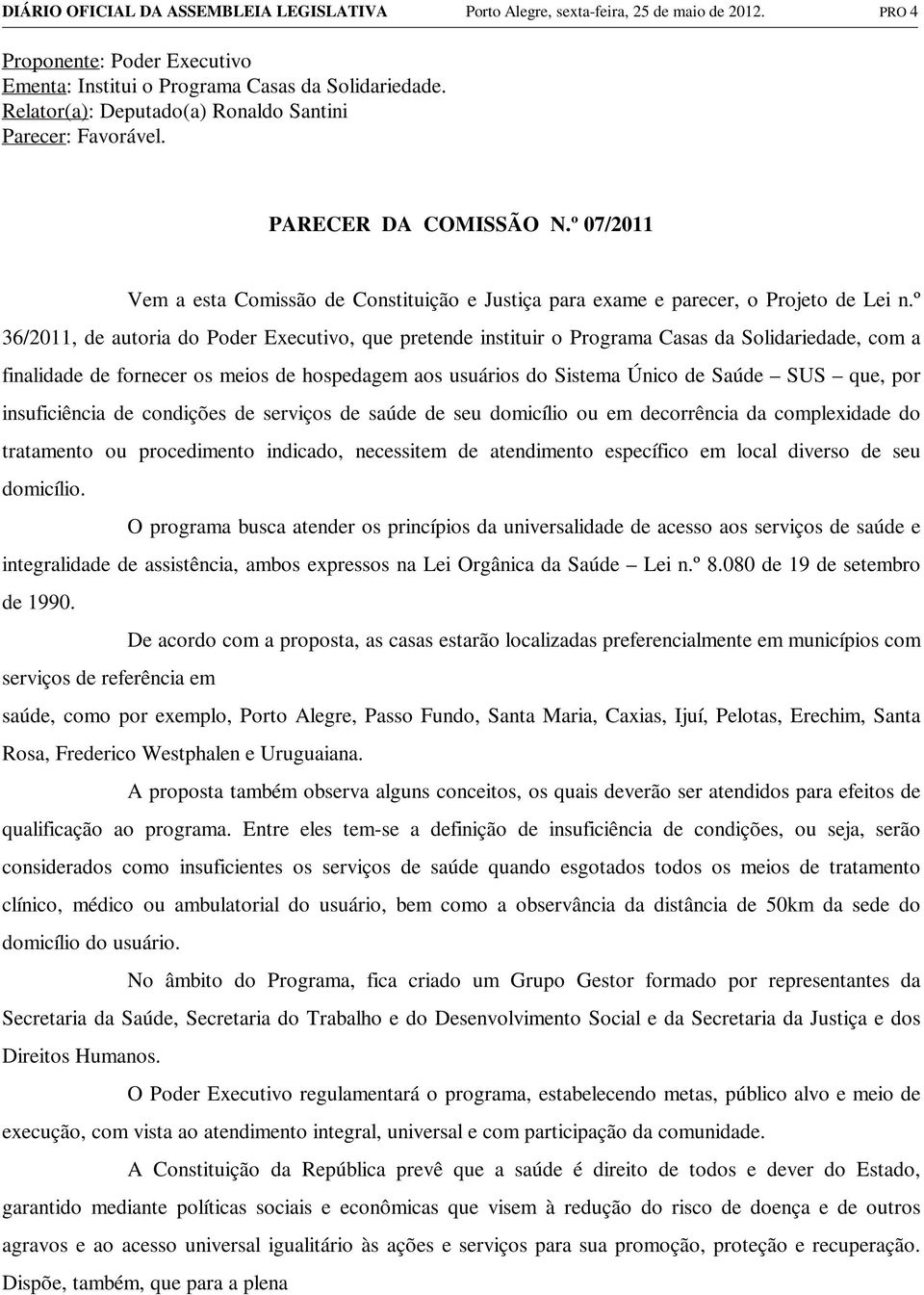 º 36/2011, de autoria do Poder Executivo, que pretende instituir o Programa Casas da Solidariedade, com a finalidade de fornecer os meios de hospedagem aos usuários do Sistema Único de Saúde SUS que,