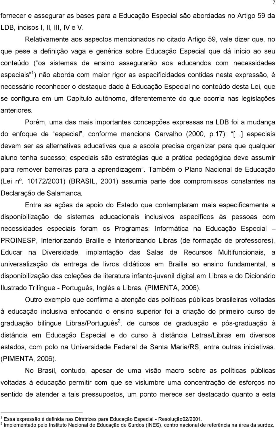 assegurarão aos educandos com necessidades especiais 1 ) não aborda com maior rigor as especificidades contidas nesta expressão, é necessário reconhecer o destaque dado à Educação Especial no