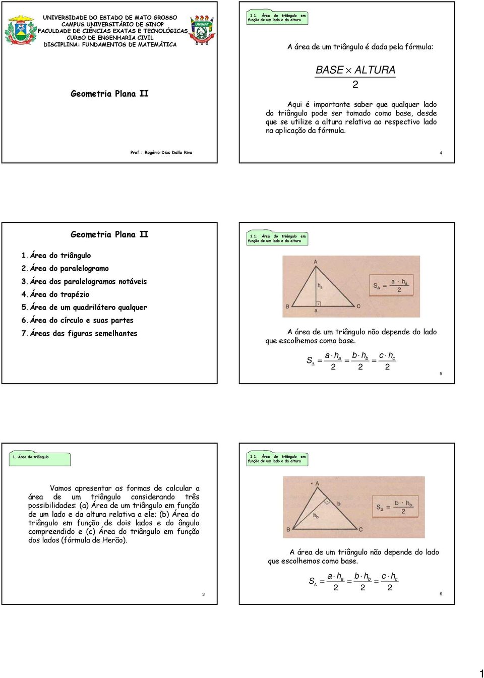 Prf.: Rgéri Dias Dalla Riva 4 Gemetria Plana II 1.Área d triângul.área d paralelgram 3.Área ds paralelgrams ntáveis 4.Área d trapézi 5.Área de um quadriláter qualquer 6.Área d círcul e suas partes 7.