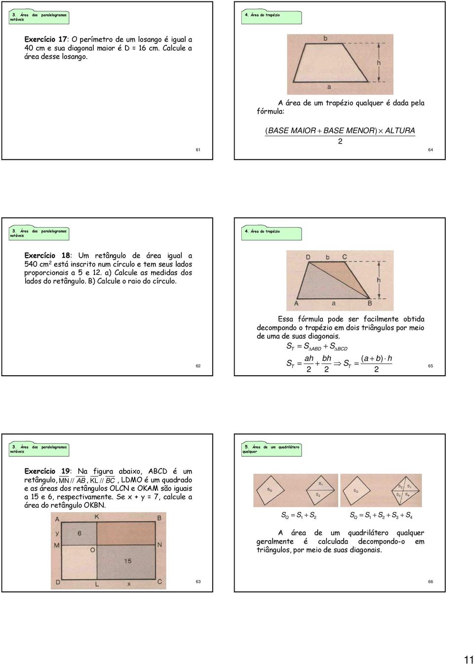 Área d trapézi Exercíci 18: Um retângul de área igual a 540 cm está inscrit num círcul e tem seus lads prprcinais a 5 e 1. a) Calcule as medidas ds lads d retângul. B) Calcule rai d círcul.