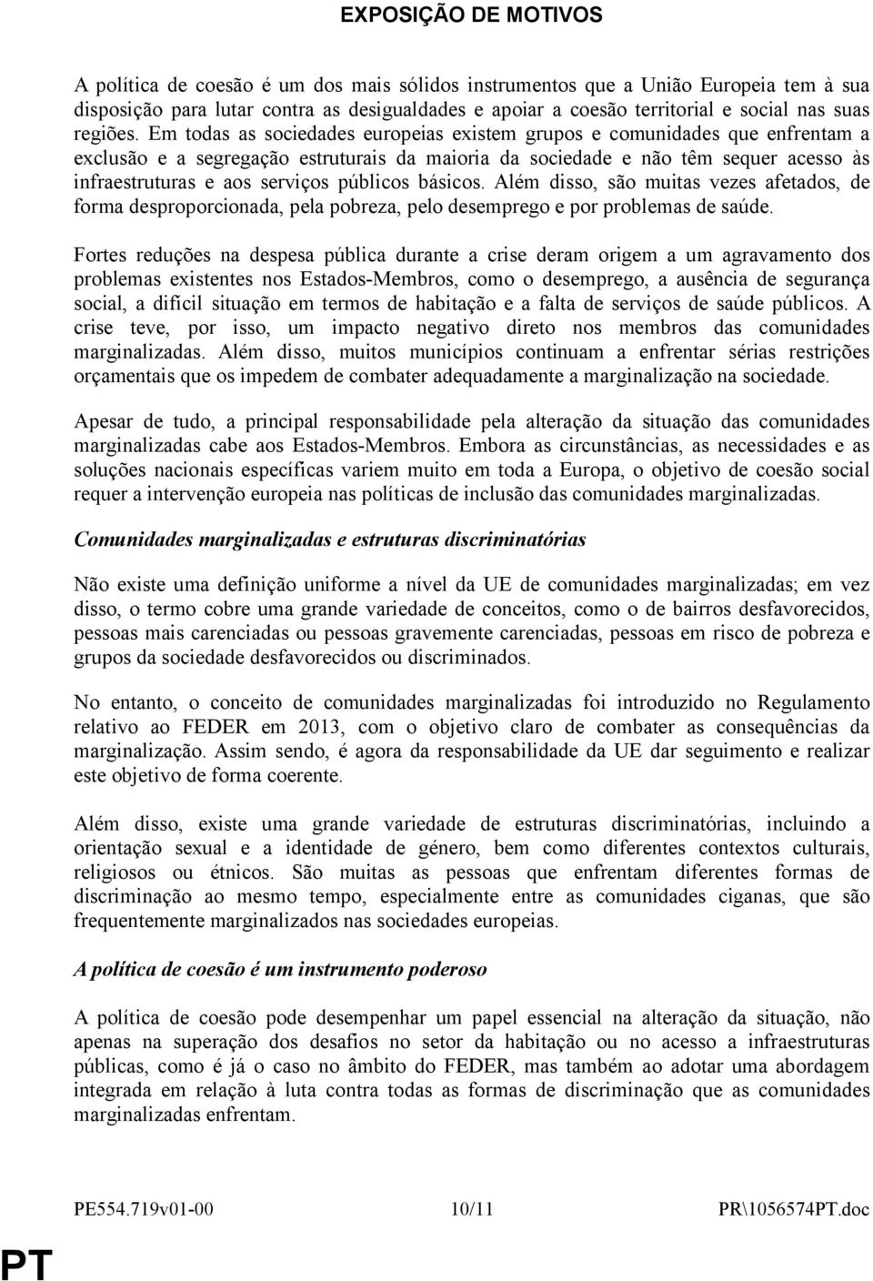 Em todas as sociedades europeias existem grupos e comunidades que enfrentam a exclusão e a segregação estruturais da maioria da sociedade e não têm sequer acesso às infraestruturas e aos serviços