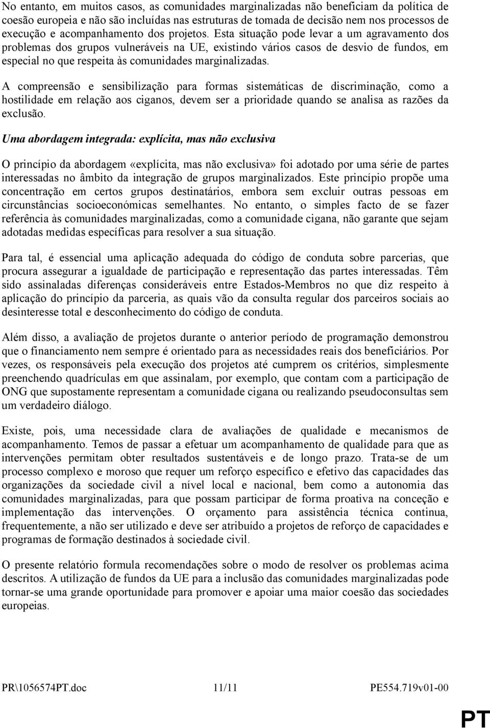 Esta situação pode levar a um agravamento dos problemas dos grupos vulneráveis na UE, existindo vários casos de desvio de fundos, em especial no que respeita às comunidades marginalizadas.