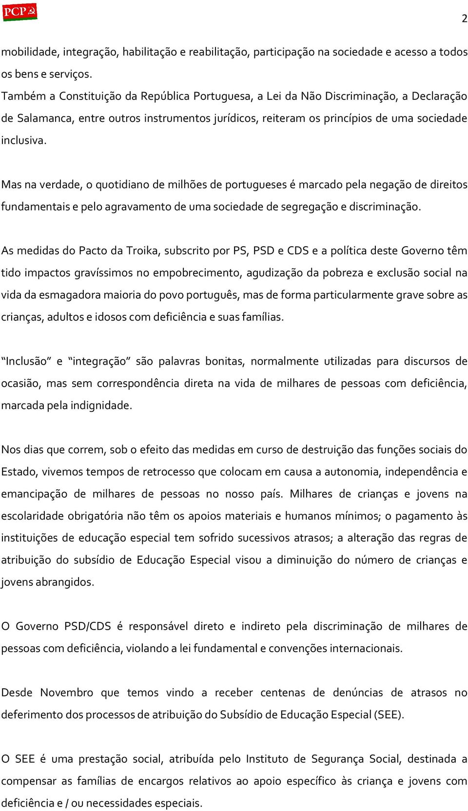 Mas na verdade, o quotidiano de milhões de portugueses é marcado pela negação de direitos fundamentais e pelo agravamento de uma sociedade de segregação e discriminação.