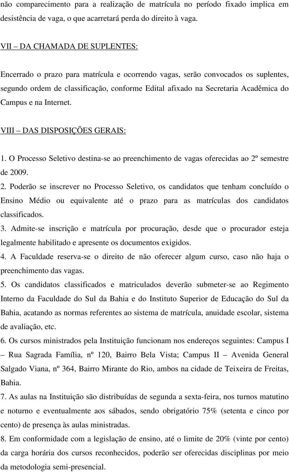 Campus e na Internet. VIII DAS DISPOSIÇÕES GERAIS: 1. O Processo Seletivo destina-se ao preenchimento de vagas oferecidas ao 2º